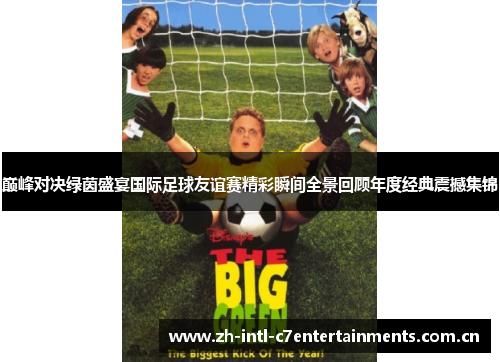 巅峰对决绿茵盛宴国际足球友谊赛精彩瞬间全景回顾年度经典震撼集锦