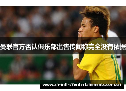 曼联官方否认俱乐部出售传闻称完全没有依据